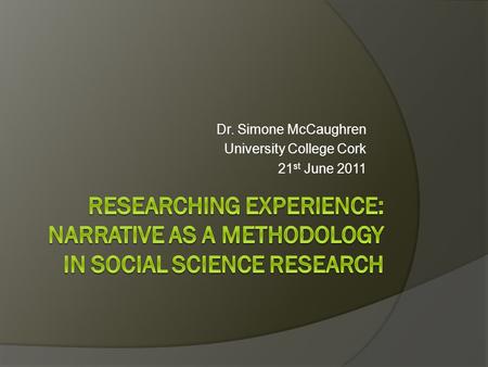 Dr. Simone McCaughren University College Cork 21 st June 2011.