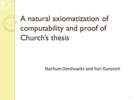 A natural axiomatization of computability and proof of Church’s thesis Nachum Dershowitz and Yuri Gurevich 1.