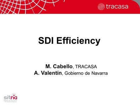 ESRI 2011 – Madrid – 27 th October SDI Efficiency M. Cabello, TRACASA A. Valentín, Gobierno de Navarra.