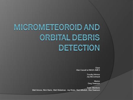 Client Alan Cassell at NASA AMES Faculty Advisor Jay McCormack Mentor Greg Swanson Team Members Matt Arnone, Nick Harris, Matt Hinkelman, Jay Hirata, Matt.