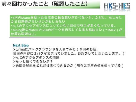 前々回わかったこと（確認したこと） 4 次の Matrix を使ったら収束の振る舞いが良くなった。ただし、もしかし たら初期値が良いせいかもしれない ,  のアクセプタンスに入っていない部分で収束が悪くなっている。 tuning 後の Matrix で 12LB のピークを再現してみると幅は太い（