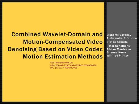 Ljubomir Jovanov Aleksandra Piˇzurica Stefan Schulte Peter Schelkens Adrian Munteanu Etienne Kerre Wilfried Philips Combined Wavelet-Domain and Motion-Compensated.