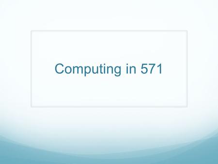 Computing in 571. Programming For standalone code, you can use anything you like That runs on the department cluster For some exercises, we will use a.