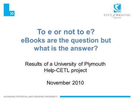 Slideshow Title To e or not to e? eBooks are the question but what is the answer? Results of a University of Plymouth Help-CETL project November 2010.