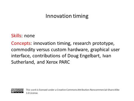 Skills: none Concepts: innovation timing, research prototype, commodity versus custom hardware, graphical user interface, contributions of Doug Engelbart,