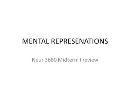 MENTAL REPRESENATIONS Neur 3680 Midterm I review.