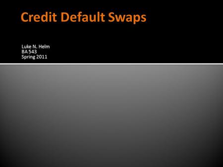 Luke N. Helm BA 543 Spring 2011.  Definition  Terminology  History  The Credit Crisis and Current Events.