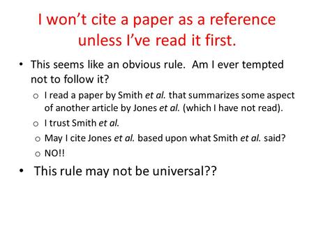 I won’t cite a paper as a reference unless I’ve read it first. This seems like an obvious rule. Am I ever tempted not to follow it? o I read a paper by.