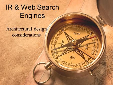 IR & Web Search Engines Architectural design considerations.