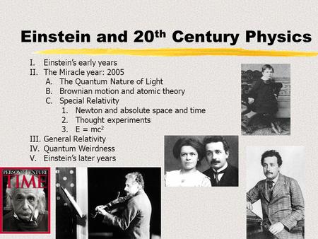 I.Einstein’s early years II.The Miracle year: 2005 A.The Quantum Nature of Light B.Brownian motion and atomic theory C.Special Relativity 1.Newton and.