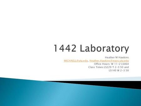 Heather M Hawkins  Office Hours: W 11-2 LS464 Class Times:LS229.