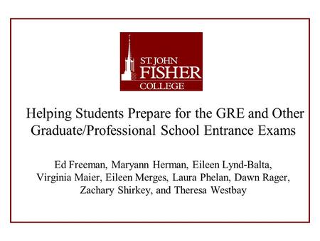 Helping Students Prepare for the GRE and Other Graduate/Professional School Entrance Exams Ed Freeman, Maryann Herman, Eileen Lynd-Balta, Virginia Maier,