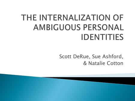 Scott DeRue, Sue Ashford, & Natalie Cotton. S Ivy Leaguer Male “Green” Father Smart Boss Who am I? What makes me distinct? Role or Relational Identity.