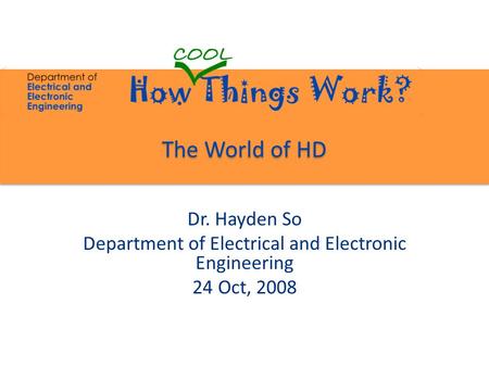 The World of HD Dr. Hayden So Department of Electrical and Electronic Engineering 24 Oct, 2008.