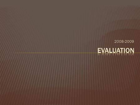 2008-2009.  If it is not recorded, it didn’t happen  Record everything  Send in evaluations EVERY WEEK  Grant money is tied to evaluations  We provide.