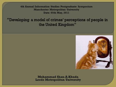 Mohammad Shan-A-Khuda Leeds Metropolitan University 4th Annual Information Studies Postgraduate Symposium Manchester Metropolitan University Date: 05th.