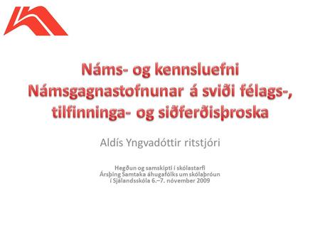 Aldís Yngvadóttir ritstjóri Hegðun og samskipti í skólastarfi Ársþing Samtaka áhugafólks um skólaþróun í Sjálandsskóla 6.–7. nóvember 2009.