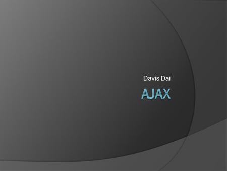 Davis Dai. Introduction  Acronym for “asynchronous JavaScript and XML”  Combination of various technologies  Was not developed as an official standard.