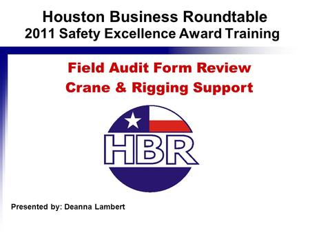 2011 Safety Excellence Award Training Field Audit Form Review Crane & Rigging Support Houston Business Roundtable Presented by: Deanna Lambert.