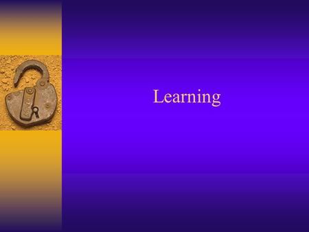 Learning Overview F What is Learning? F Classical Conditioning F Operant Conditioning F Limits of Behaviorism F Observational Learning.