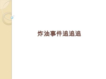 炸油事件追追追. 事 由 ( 一 ) 時間 :98 年 6 月 21 日 實情 : 台北縣政府消保官 6 月 21 日分別到 土城市、永和市兩地的麥當勞、肯德基、 拿坡里、達美樂等知名連鎖速食業餐廳 調查，發現業者每天濾油，沒有天天換 油乙事。 6 月 29 日公布酸價值抽驗結果，麥當勞、 肯德基、達美樂等不符標準。