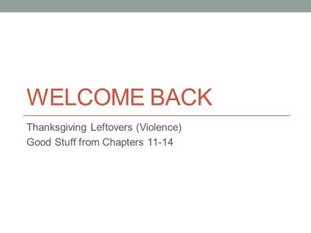 WELCOME BACK Thanksgiving Leftovers (Violence) Good Stuff from Chapters 11-14.