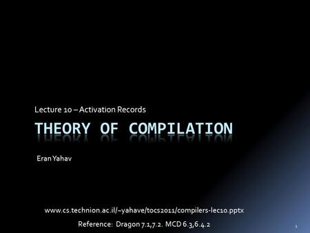 Lecture 10 – Activation Records Eran Yahav 1 Reference: Dragon 7.1,7.2. MCD 6.3,6.4.2 www.cs.technion.ac.il/~yahave/tocs2011/compilers-lec10.pptx.