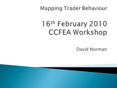 David Norman.  Good morning  The financial markets industry has a problem ◦ Complex behaviours in trading aren’t well understood  Note: Andrew Lo ‘What.