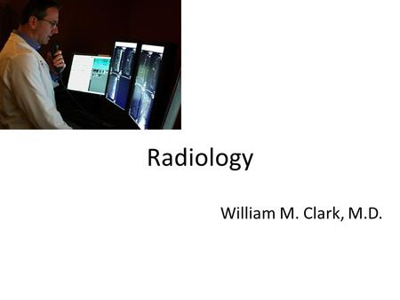 Radiology William M. Clark, M.D..