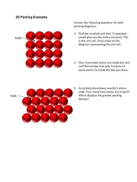 2D Packing Examples hole Answer the following questions for both packing diagrams. 1.Find the smallest unit that, if repeated, would give you the entire.