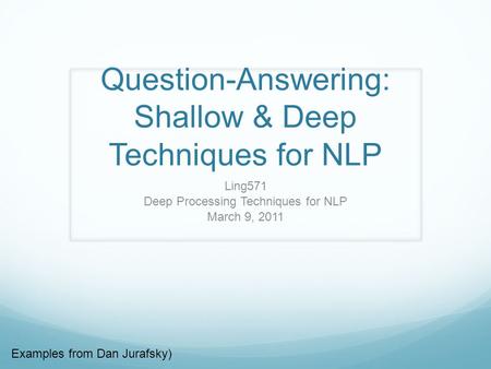 Question-Answering: Shallow & Deep Techniques for NLP Ling571 Deep Processing Techniques for NLP March 9, 2011 Examples from Dan Jurafsky)