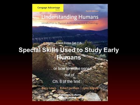 ... or how to make sense out of Ch. 8 of the text... Prehistoric Cultures Tim Roufs’ section ©2009 Class Slides Set 11A Special Skills Used to Study Early.