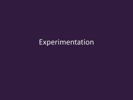 Experimentation. What experiments are not: Two commonsense uses of “experiment”: – any study – to “try something out” – …both of these understandings.