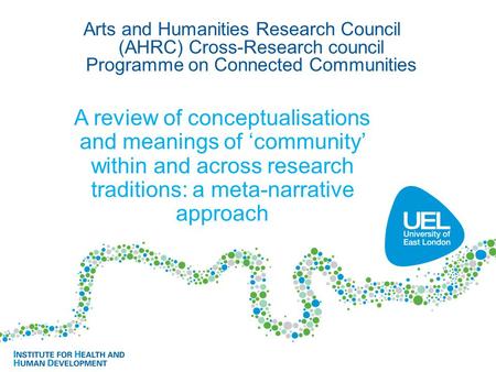 A review of conceptualisations and meanings of ‘community’ within and across research traditions: a meta-narrative approach Arts and Humanities Research.