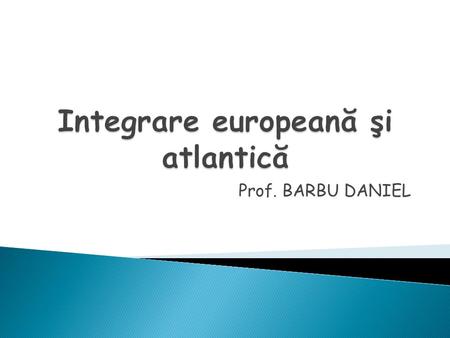 Prof. BARBU DANIEL.  Problematica actuală a lumii este într-o evoluţie rapidă, cu o mobilitate ridicată, rezolvarea acesteia se poate realiza într-un.