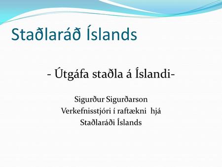 Staðlaráð Íslands - Útgáfa staðla á Íslandi- Sigurður Sigurðarson Verkefnisstjóri í raftækni hjá Staðlaráði Íslands.