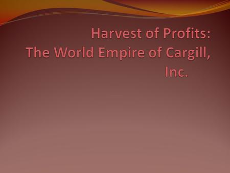 Introduction Largest privately owned U.S. corporation Over a century old “Few facets of modern life ar unaffected or unreached by Cargill today” Trades.