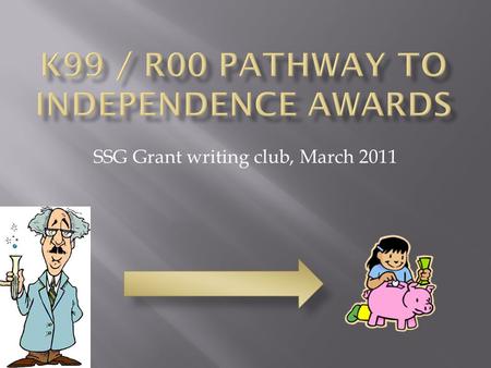 SSG Grant writing club, March 2011.  What is a K99 and reasons to write a K99 / R00  NIH information  UAB help  My own experience  13 things I wish.