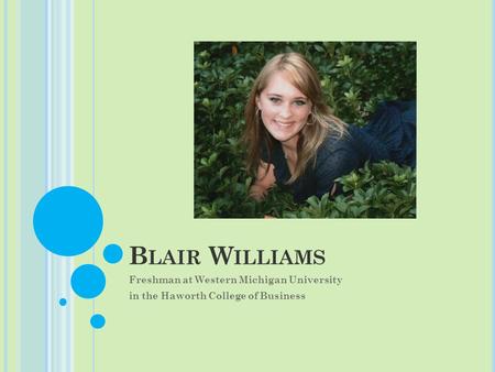 B LAIR W ILLIAMS Freshman at Western Michigan University in the Haworth College of Business.