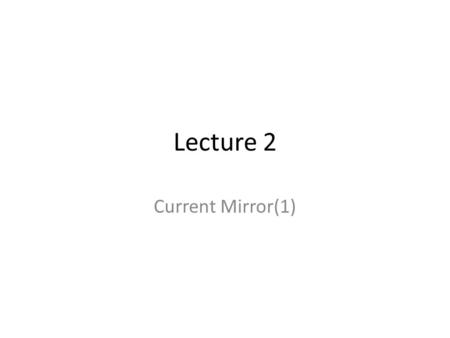 Lecture 2 Current Mirror(1). Simple Current Mirror.