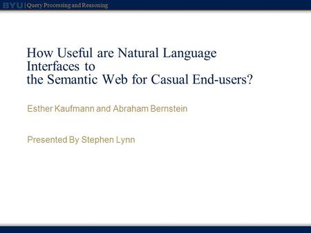 Query Processing and Reasoning How Useful are Natural Language Interfaces to the Semantic Web for Casual End-users? Esther Kaufmann and Abraham Bernstein.