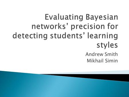 Andrew Smith Mikhail Simin.  Learning styles ◦ Seeing and hearing; reflecting and acting; etc.  Web-based courses ◦ Ability to customize content for.