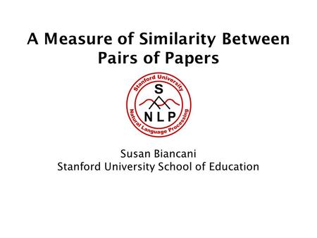 A Measure of Similarity Between Pairs of Papers Susan Biancani Stanford University School of Education.