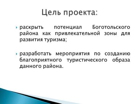  раскрыть потенциал Боготольского района как привлекательной зоны для развития туризма;  разработать мероприятия по созданию благоприятного туристического.