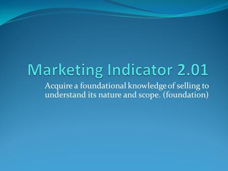 Acquire a foundational knowledge of selling to understand its nature and scope. (foundation)