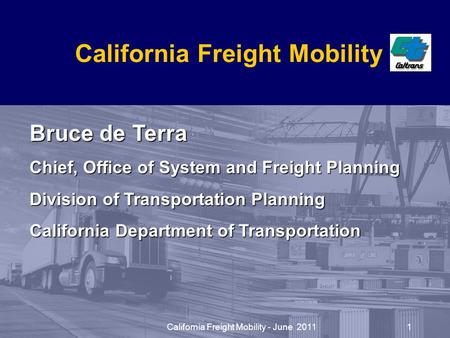 Bruce de Terra Chief, Office of System and Freight Planning Division of Transportation Planning California Department of Transportation California Freight.