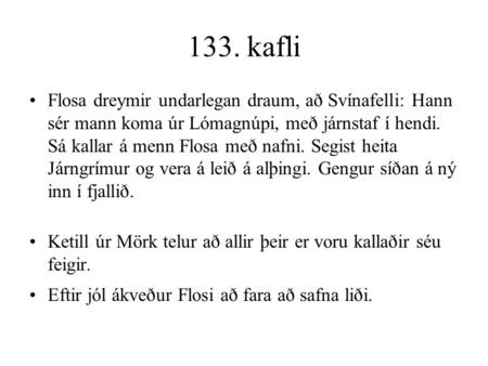 133. kafli Flosa dreymir undarlegan draum, að Svínafelli: Hann sér mann koma úr Lómagnúpi, með járnstaf í hendi. Sá kallar á menn Flosa með nafni. Segist.