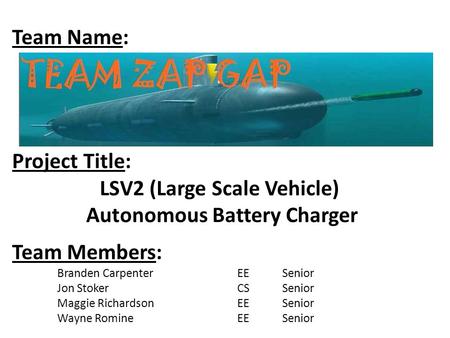 Team Name: Team Members: Branden CarpenterEESenior Jon StokerCSSenior Maggie RichardsonEESenior Wayne RomineEESenior Project Title: LSV2 (Large Scale Vehicle)