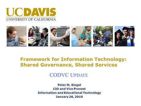 Framework for Information Technology: Shared Governance, Shared Services Peter M. Siegel CIO and Vice Provost Information and Educational Technology January.