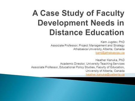 Kam Jugdev, PhD Associate Professor, Project Management and Strategy Athabasca University, Alberta, Canada Heather Kanuka, PhD Academic.